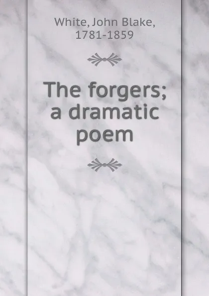 Обложка книги The forgers; a dramatic poem, John Blake White