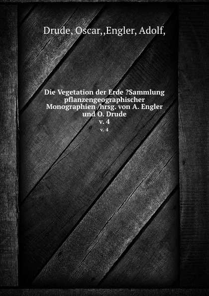 Обложка книги Die Vegetation der Erde .Sammlung pflanzengeographischer Monographien /hrsg. von A. Engler und O. Drude. v. 4, Oscar Drude