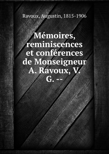 Обложка книги Memoires, reminiscences et conferences de Monseigneur A. Ravoux, V.G. --, Augustin Ravoux