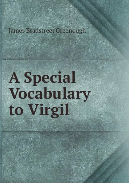 Обложка книги A Special Vocabulary to Virgil, James Bradstreet Greenough