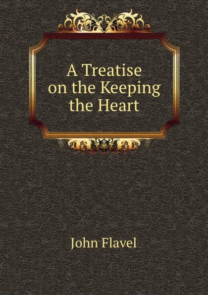 Обложка книги A Treatise on the Keeping the Heart, John Flavel