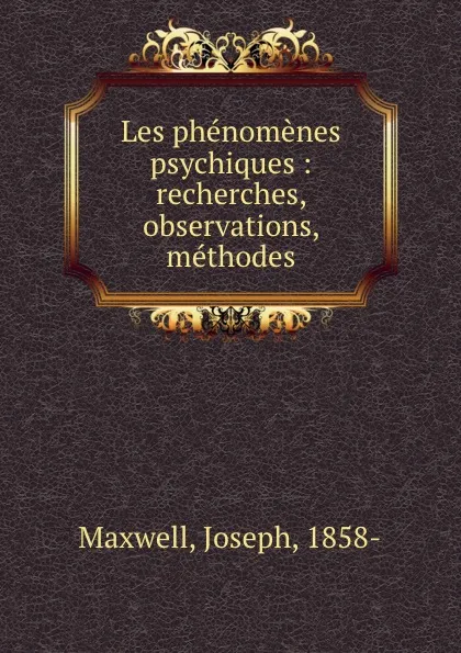 Обложка книги Les phenomenes psychiques : recherches, observations, methodes, Joseph Maxwell