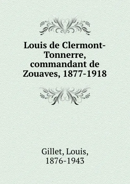 Обложка книги Louis de Clermont-Tonnerre, commandant de Zouaves, 1877-1918, Louis Gillet