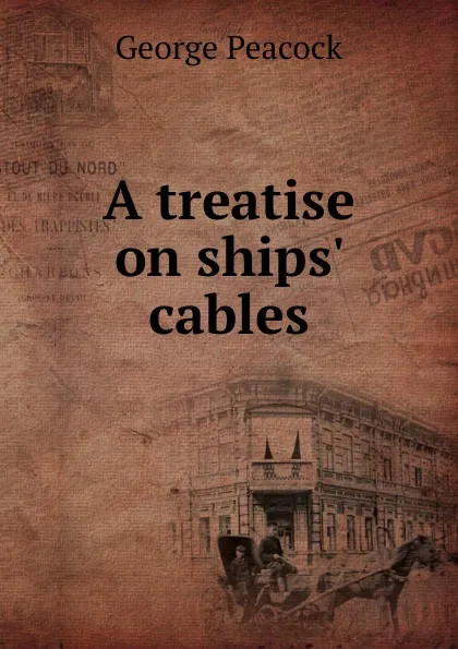 Обложка книги A treatise on ships. cables, George Peacock