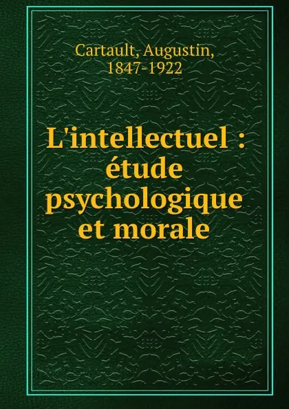 Обложка книги L.intellectuel : etude psychologique et morale, Augustin Cartault