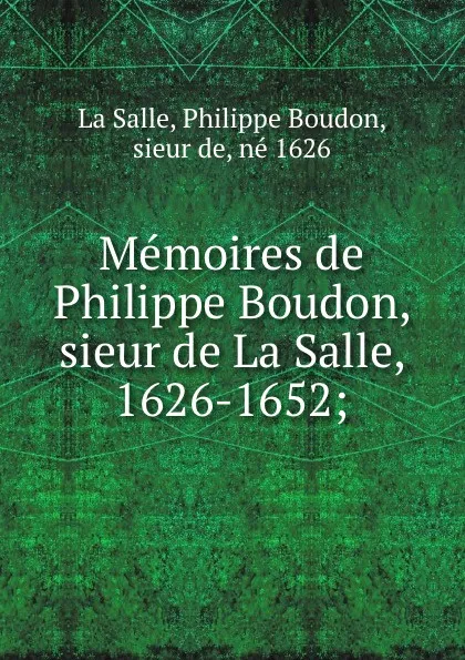 Обложка книги Memoires de Philippe Boudon, sieur de La Salle, 1626-1652;, Philippe Boudon La Salle