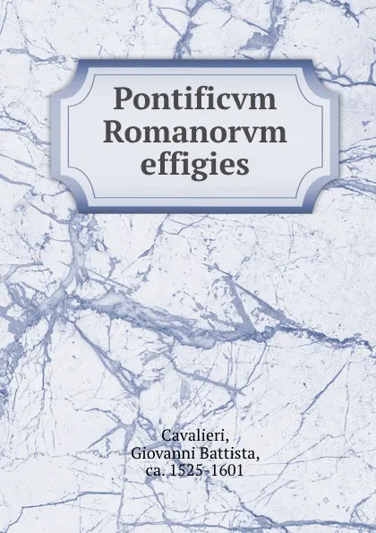 Обложка книги Pontificvm Romanorvm effigies, Giovanni Battista Cavalieri