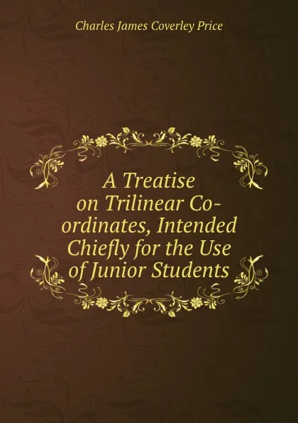 Обложка книги A Treatise on Trilinear Co-ordinates, Intended Chiefly for the Use of Junior Students, Charles James Coverley Price