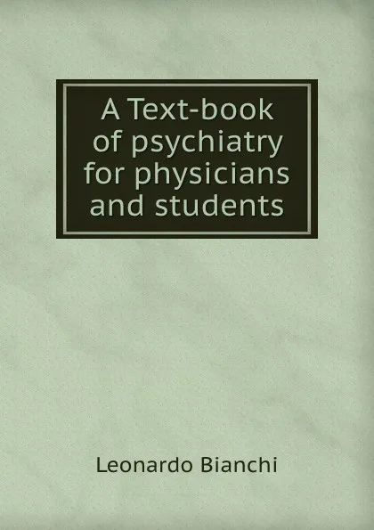 Обложка книги A Text-book of psychiatry for physicians and students, Leonardo Bianchi