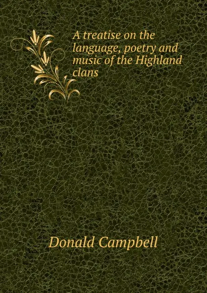 Обложка книги A treatise on the language, poetry and music of the Highland clans, Donald Campbell