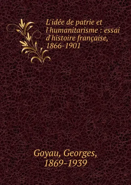 Обложка книги L.idee de patrie et l.humanitarisme : essai d.histoire francaise, 1866-1901, Georges Goyau