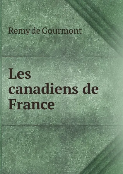 Обложка книги Les canadiens de France, Remy de Gourmont