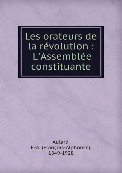 Обложка книги Les orateurs de la revolution : L.Assemblee constituante, François-Alphonse Aulard