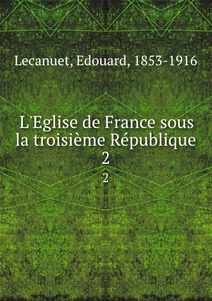 Обложка книги L.Eglise de France sous la troisieme Republique. 2, Edouard Lecanuet