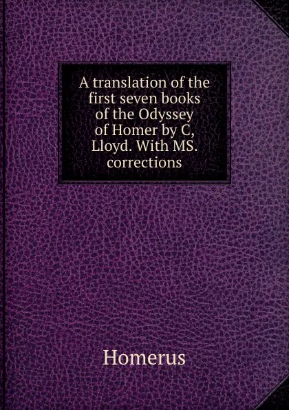 Обложка книги A translation of the first seven books of the Odyssey of Homer by C, Lloyd. With MS. corrections., Homerus