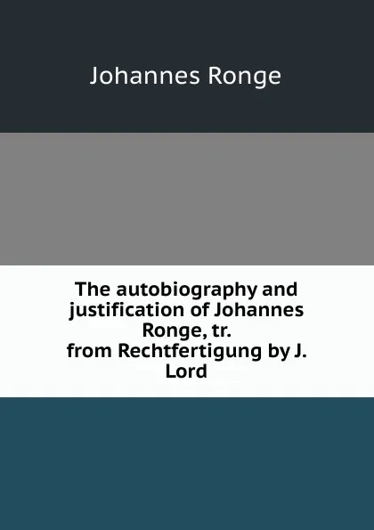 Обложка книги The autobiography and justification of Johannes Ronge, tr. from Rechtfertigung by J. Lord, Johannes Ronge