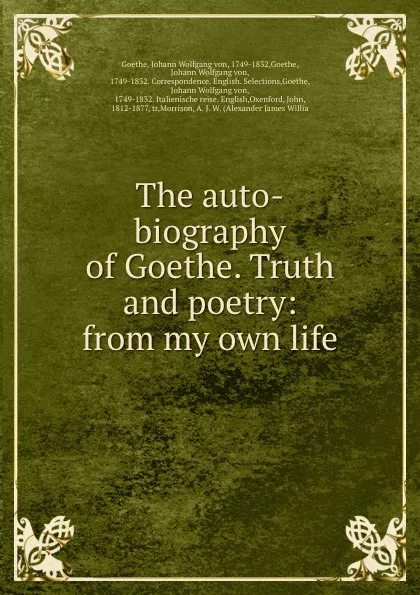 Обложка книги The auto-biography of Goethe. Truth and poetry: from my own life, Johann Wolfgang von Goethe