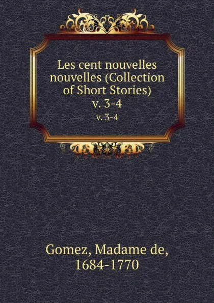 Обложка книги Les cent nouvelles nouvelles (Collection of Short Stories). v. 3-4, Madame de Gomez