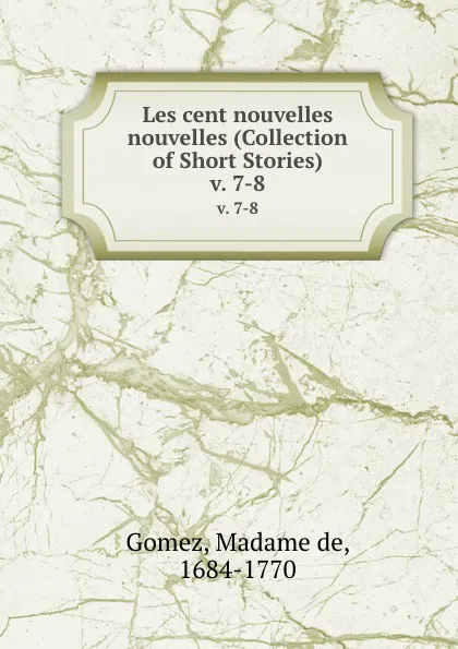 Обложка книги Les cent nouvelles nouvelles (Collection of Short Stories). v. 7-8, Madame de Gomez