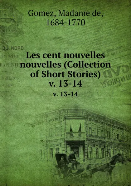 Обложка книги Les cent nouvelles nouvelles (Collection of Short Stories). v. 13-14, Madame de Gomez