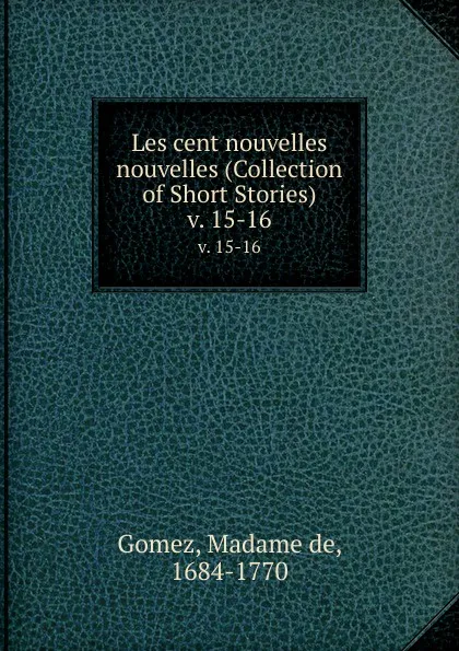 Обложка книги Les cent nouvelles nouvelles (Collection of Short Stories). v. 15-16, Madame de Gomez