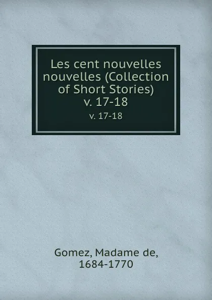 Обложка книги Les cent nouvelles nouvelles (Collection of Short Stories). v. 17-18, Madame de Gomez