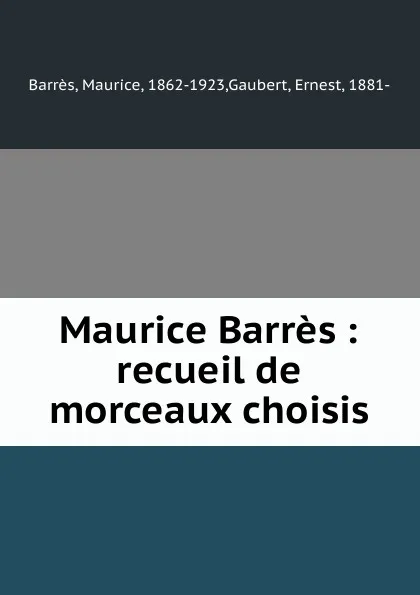 Обложка книги Maurice Barres : recueil de morceaux choisis, Maurice Barrès