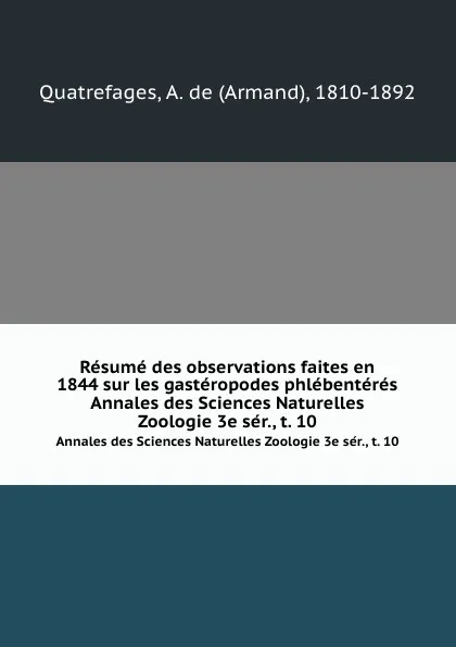 Обложка книги Resume des observations faites en 1844 sur les gasteropodes phlebenteres. Annales des Sciences Naturelles Zoologie 3e ser., t. 10, Armand Quatrefages