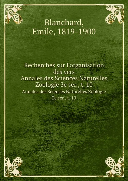 Обложка книги Recherches sur l.organisation des vers. Annales des Sciences Naturelles Zoologie 3e ser., t. 10, Emile Blanchard