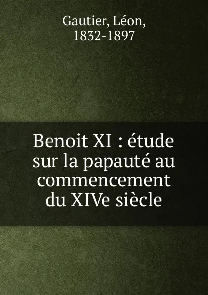 Обложка книги Benoit XI : etude sur la papaute au commencement du XIVe siecle, Léon Gautier