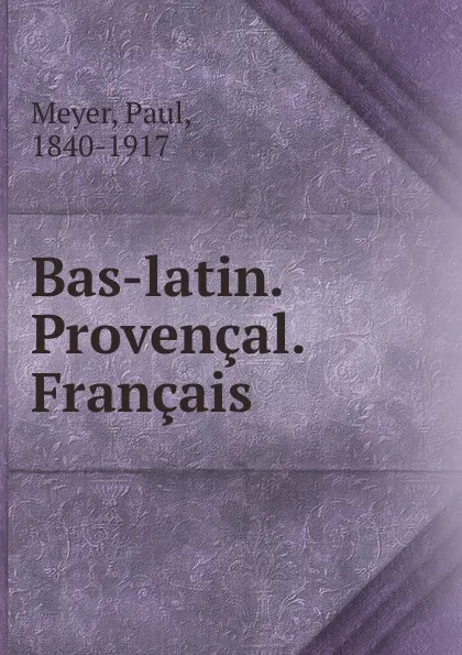 Обложка книги Bas-latin. Provencal. Francais, Paul Meyer