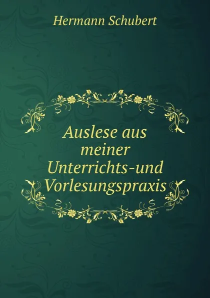 Обложка книги Auslese aus meiner Unterrichts-und Vorlesungspraxis, Hermann Schubert