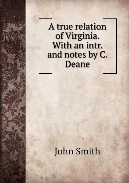 Обложка книги A true relation of Virginia. With an intr. and notes by C. Deane, John Smith