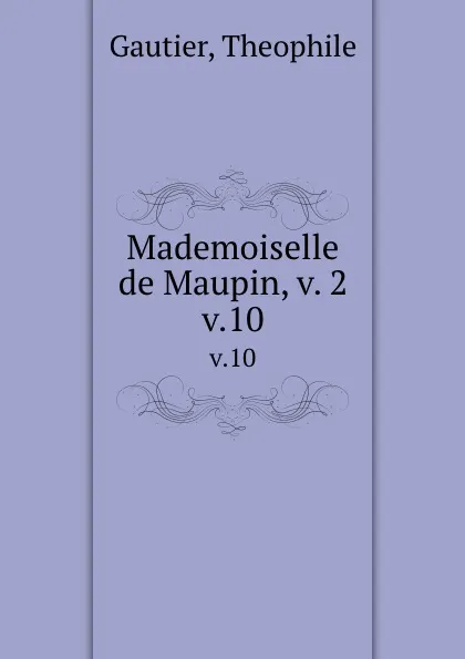 Обложка книги Mademoiselle de Maupin, v. 2. v.10, Theophile Gautier