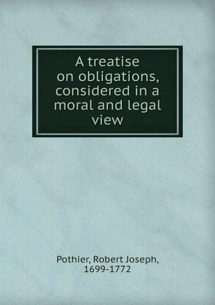 Обложка книги A treatise on obligations, considered in a moral and legal view, Robert Joseph Pothier