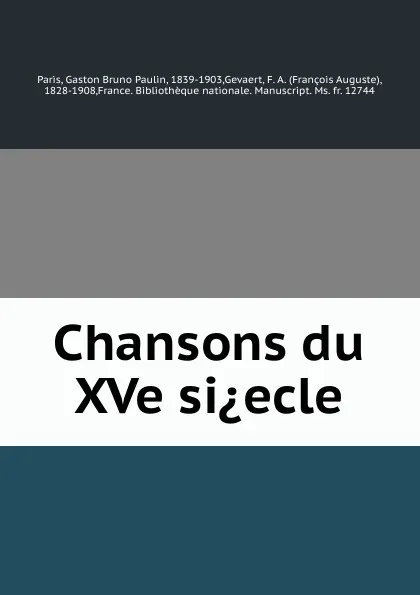 Обложка книги Chansons du XVe si.ecle, Gaston Bruno Paulin Paris