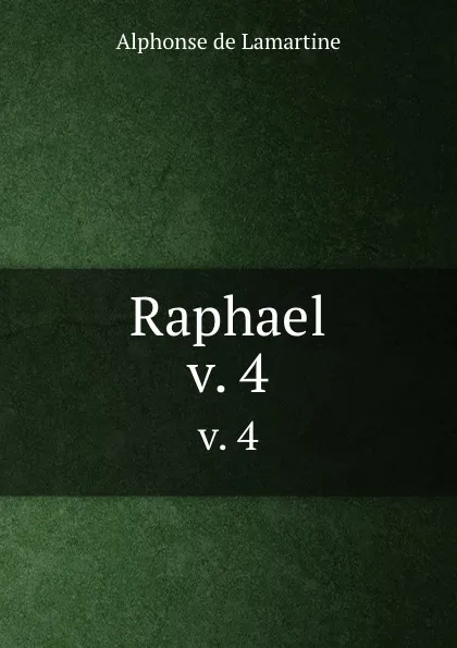 Обложка книги Raphael. v. 4, Lamartine Alphonse de