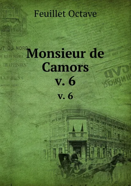 Обложка книги Monsieur de Camors. v. 6, Feuillet Octave