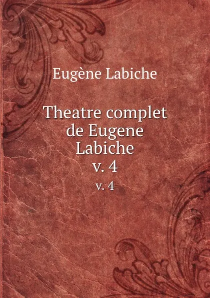 Обложка книги Theatre complet de Eugene Labiche. v. 4, Labiche Eugène