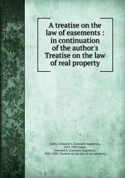 Обложка книги A treatise on the law of easements : in continuation of the author.s Treatise on the law of real property, Leonard Augustus Jones