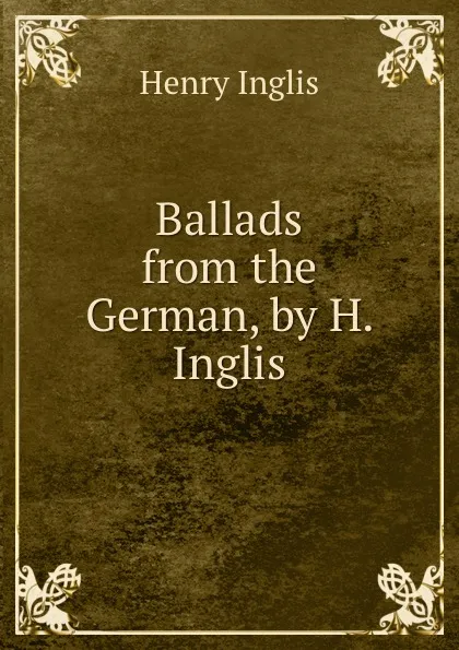 Обложка книги Ballads from the German, by H. Inglis, Henry Inglis