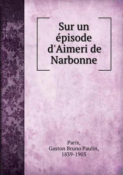 Обложка книги Sur un episode d.Aimeri de Narbonne, Gaston Bruno Paulin Paris