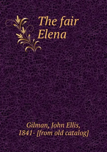 Обложка книги The fair Elena, John Ellis Gilman