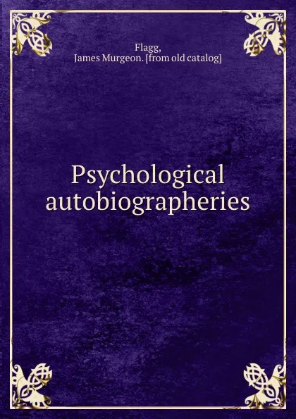 Обложка книги Psychological autobiographeries, James Murgeon Flagg