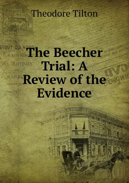 Обложка книги The Beecher Trial: A Review of the Evidence, Theodore Tilton