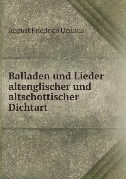 Обложка книги Balladen und Lieder altenglischer und altschottischer Dichtart, August Friedrich Ursinus