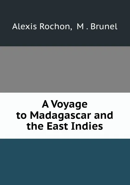 Обложка книги A Voyage to Madagascar and the East Indies, Alexis Rochon