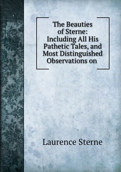 Обложка книги The Beauties of Sterne: Including All His Pathetic Tales, and Most Distinguished Observations on ., Sterne Laurence