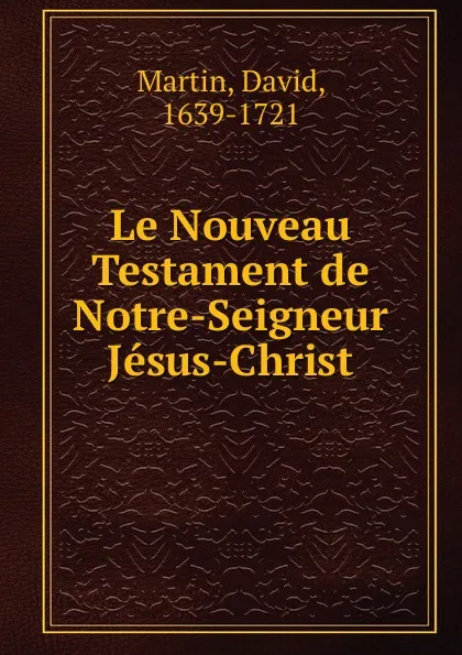 Обложка книги Le Nouveau Testament de Notre-Seigneur Jesus-Christ, David Martin