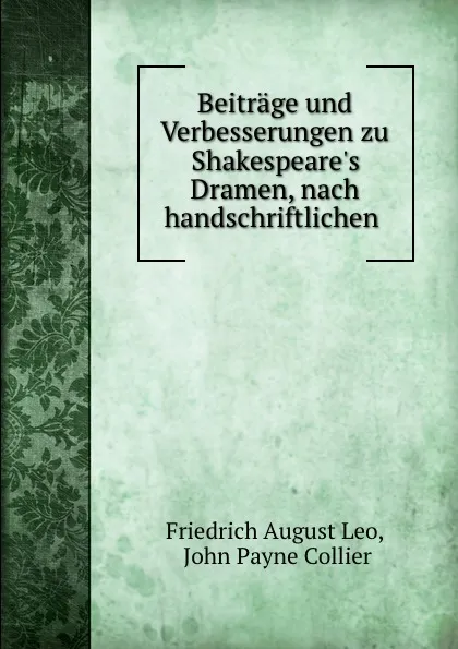 Обложка книги Beitrage und Verbesserungen zu Shakespeare.s Dramen, nach handschriftlichen ., Friedrich August Leo